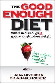 The Good Enough Diet : Where Near Enough Is Good Enough to Lose Weight cover image