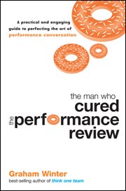 The Man Who Cured the Performance Review : A Practical and Engaging Guide to Perfecting the Art of Performance Conversation cover image