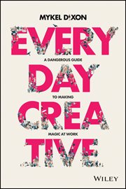 Everyday Creative : A Dangerous Guide for Making Magic at Work cover image