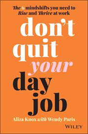 Don't Quit Your Day Job : The 6 Mindshifts You Need to Rise and Thrive at Work cover image
