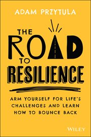 The Road to Resilience : Arm Yourself for Life's Challenges and Learn How to Bounce Back cover image
