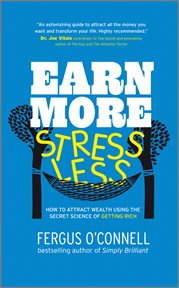 Earn More, Stress Less : How to attract wealth using the secret science of getting rich Your Practical Guide to Living the La cover image