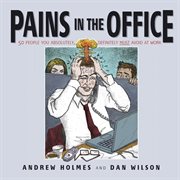 Pains in the Office : 50 People You Absolutely, Definitely Must Avoid at Work! cover image