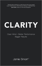 Clarity : Clear Mind, Better Performance, Bigger Results cover image