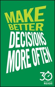 Make Better Decisions More Often: 30 Minute Reads : A Short Cut to More Effective Decision Making cover image