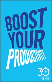 Boost Your Productivity: 30 Minute Reads : A Shortcut to Getting Things Done and Getting Your Life Sorted cover image