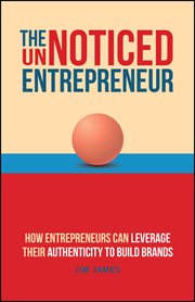 The Unnoticed Entrepreneur, Book 3 : How Entrepreneurs Can Leverage Their Authenticity to Build Brands cover image
