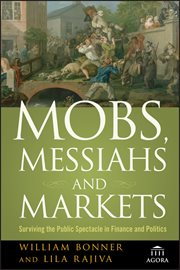 Mobs, Messiahs, and Markets : Surviving the Public Spectacle in Finance and Politics cover image