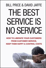 The Best Service Is No Service : How to Liberate Your Customers from Customer Service, Keep Them Happy, and Control Costs cover image