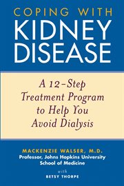Coping With Kidney Disease : A 12-Step Treatment Program to Help You Avoid Dialysis cover image