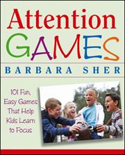 Attention Games : 101 Fun, Easy Games That Help Kids Learn to Focus cover image
