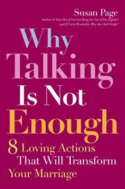 Why Talking Is Not Enough : Eight Loving Actions That Will Transform Your Marriage cover image