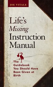 Life's Missing Instruction Manual : The Guidebook You Should Have Been Given at Birth cover image
