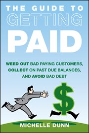 The Guide to Getting Paid : Weed Out Bad Paying Customers, Collect on Past Due Balances, and Avoid Bad Debt cover image