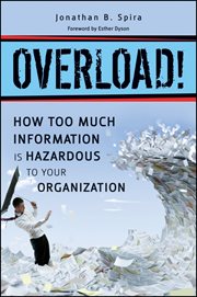 Overload! : How Too Much Information is Hazardous to Your Organization cover image