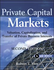 Private Capital Markets : Valuation, Capitalization, and Transfer of Private Business Interests cover image