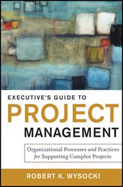 Executive's Guide to Project Management : Organizational Processes and Practices for Supporting Complex Projects cover image