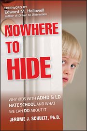 Nowhere to Hide : Why Kids with ADHD and LD Hate School and What We Can Do About It cover image