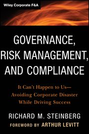 Governance, Risk Management, and Compliance : It Can't Happen to Us--Avoiding Corporate Disaster While Driving Success cover image