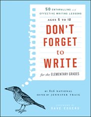 Don't Forget to Write for the Elementary Grades : 50 Enthralling and Effective Writing Lessons (Ages 5 to 12) cover image