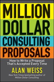 Million Dollar Consulting Proposals : How to Write a Proposal That's Accepted Every Time cover image