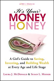 It's Your Money, Honey : A Girl's Guide to Saving, Investing, and Building Wealth at Every Age and Life Stage cover image