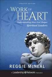 A Work of Heart : Understanding How God Shapes Spiritual Leaders cover image
