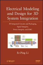 Electrical Modeling and Design for 3D System Integration : 3D Integrated Circuits and Packaging, Signal Integrity, Power Integrity and EMC cover image