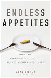 Endless Appetites : How the Commodities Casino Creates Hunger and Unrest cover image