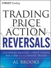 Trading Price Action Reversals : Technical Analysis of Price Charts Bar by Bar for the Serious Trader cover image