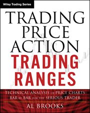 Trading Price Action Trading Ranges : Technical Analysis of Price Charts Bar by Bar for the Serious Trader cover image