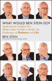 What Would Ben Stein Do? : Applying the Wisdom of a Modern-Day Prophet to Tackle the Challenges of Work and Life cover image