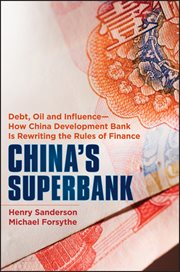 China's Superbank : Debt, Oil and Influence - How China Development Bank is Rewriting the Rules of Finance cover image
