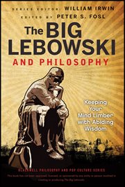 The Big Lebowski and Philosophy : Keeping Your Mind Limber with Abiding Wisdom cover image