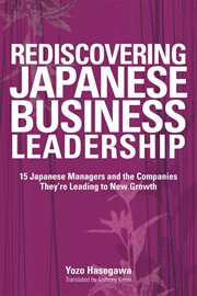 Rediscovering Japanese Business Leadership : 15 Japanese Managers and the Companies They're Leading to New Growth cover image