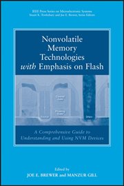 Nonvolatile Memory Technologies With Emphasis on Flash : A Comprehensive Guide to Understanding and Using Flash Memory Devices cover image