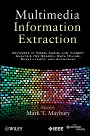 Multimedia Information Extraction : Advances in Video, Audio, and Imagery Analysis for Search, Data Mining, Surveillance and Authoring cover image