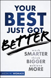 Your Best Just Got Better : Work Smarter, Think Bigger, Achieve More cover image