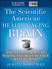 The Scientific American Healthy Aging Brain : The Neuroscience of Making the Most of Your Mature Mind cover image