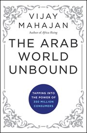 The Arab World Unbound : Tapping into the Power of 350 Million Consumers cover image