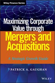 Maximizing Corporate Value through Mergers and Acquisitions : A Strategic Growth Guide cover image