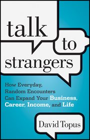 Talk to Strangers : How Everyday, Random Encounters Can Expand Your Business, Career, Income, and Life cover image