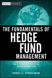 The Fundamentals of Hedge Fund Management : How to Successfully Launch and Operate a Hedge Fund cover image