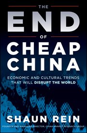 The End of Cheap China : Economic and Cultural Trends that Will Disrupt the World cover image