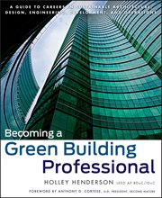 Becoming a Green Building Professional : A Guide to Careers in Sustainable Architecture, Design, Engineering, Development, and Operations cover image