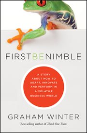 First Be Nimble : A Story About How to Adapt, Innovate and Perform in a Volatile Business World cover image
