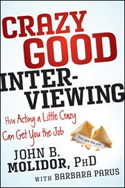 Crazy Good Interviewing : How Acting a Little Crazy Can Get You the Job cover image