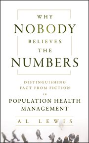 Why Nobody Believes the Numbers : Distinguishing Fact from Fiction in Population Health Management cover image