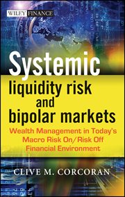 Systemic Liquidity Risk and Bipolar Markets : Wealth Management in Today's Macro Risk on / Risk off Financial Environment cover image