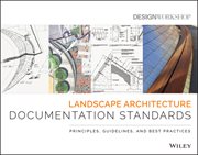 Landscape Architecture Documentation Standards : Principles, Guidelines, and Best Practices cover image